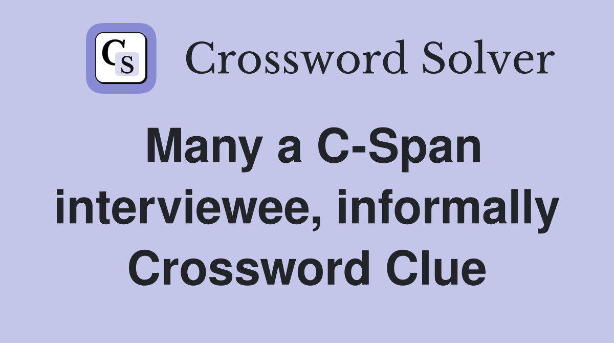 Many a C-Span interviewee, informally Crossword Clue