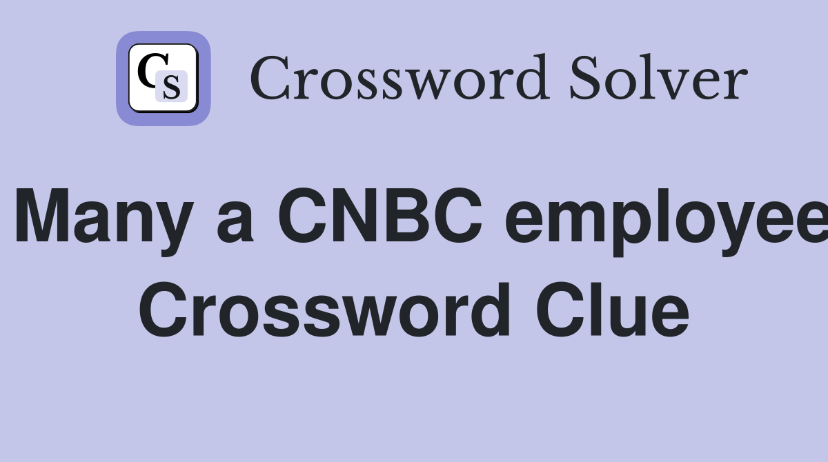 Many a CNBC employee Crossword Clue