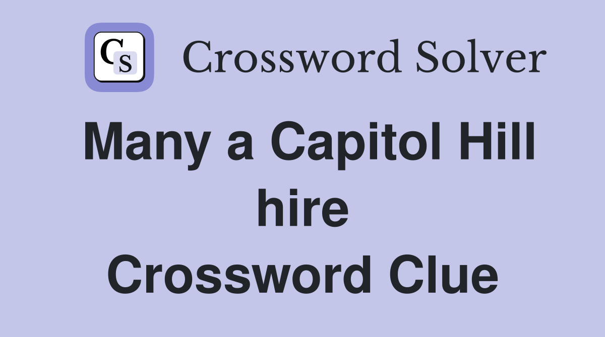 Many a Capitol Hill hire Crossword Clue
