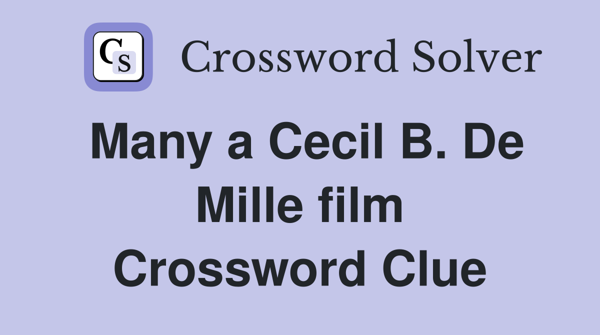 Many a Cecil B. De Mille film Crossword Clue