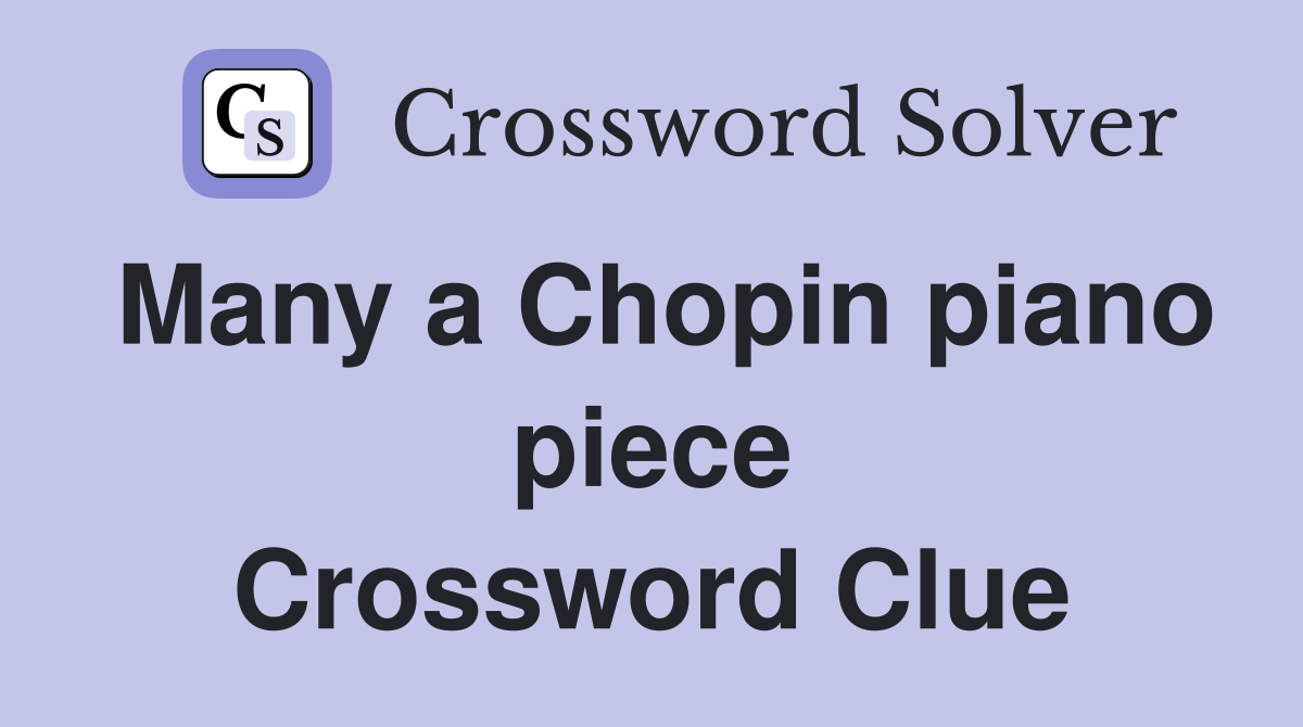 Many a Chopin piano piece Crossword Clue