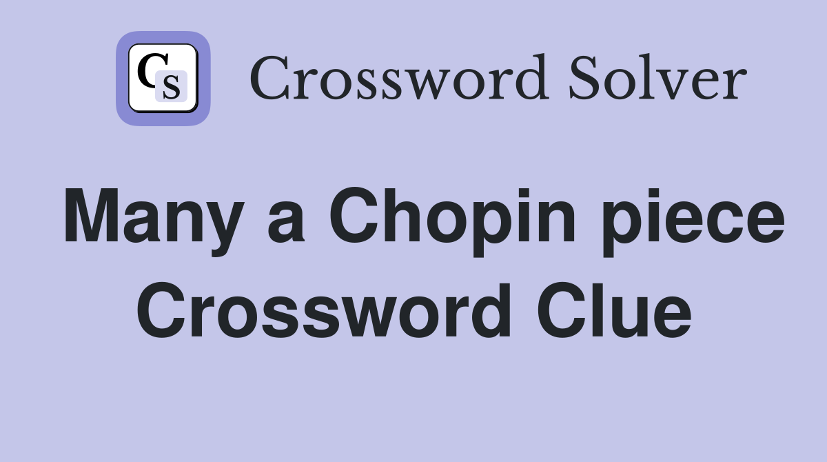 Many a Chopin piece Crossword Clue