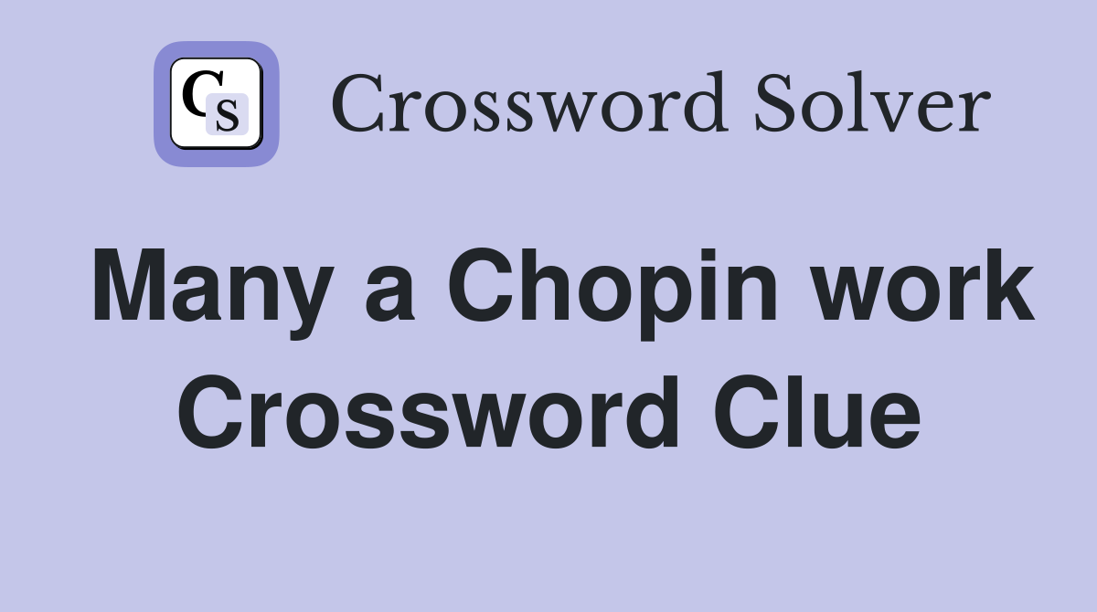Many a Chopin work Crossword Clue