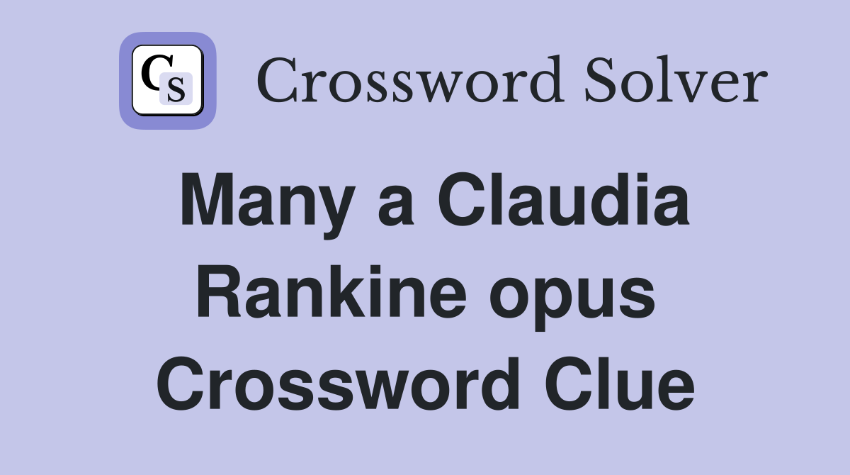 Many a Claudia Rankine opus Crossword Clue