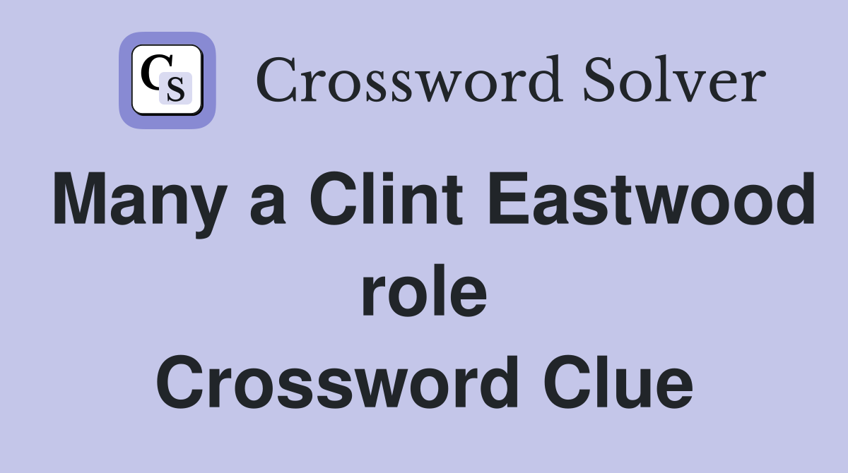 Many a Clint Eastwood role Crossword Clue