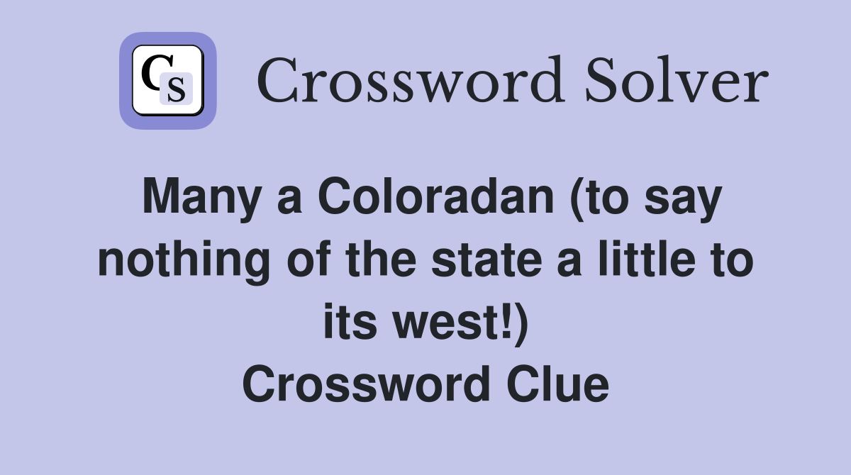 Many a Coloradan (to say nothing of the state a little to its west!) Crossword Clue