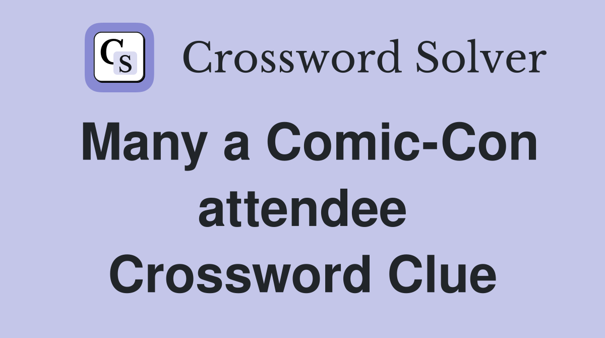 Many a Comic-Con attendee Crossword Clue