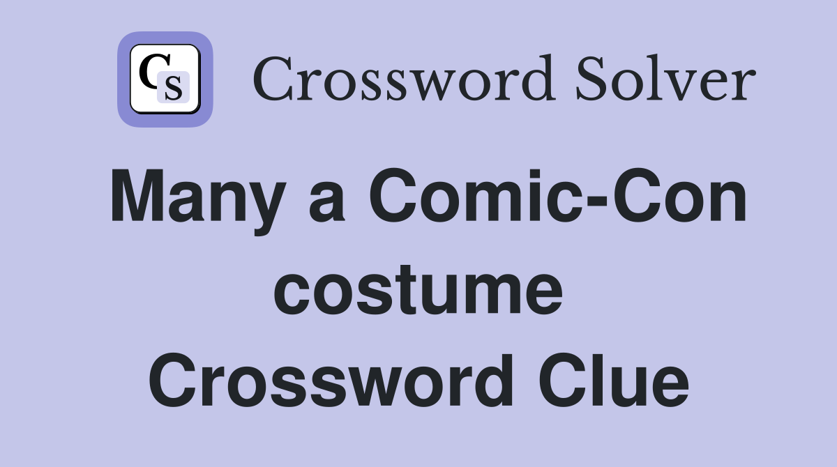 Many a Comic-Con costume Crossword Clue