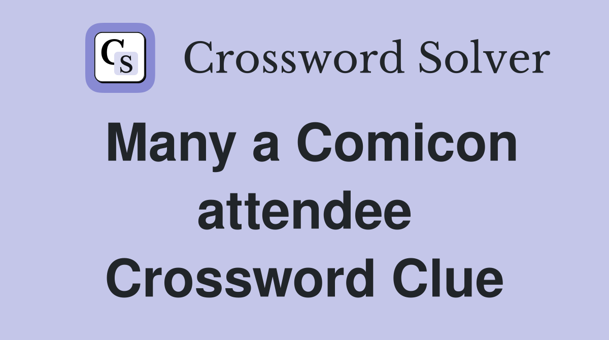 Many a Comicon attendee Crossword Clue