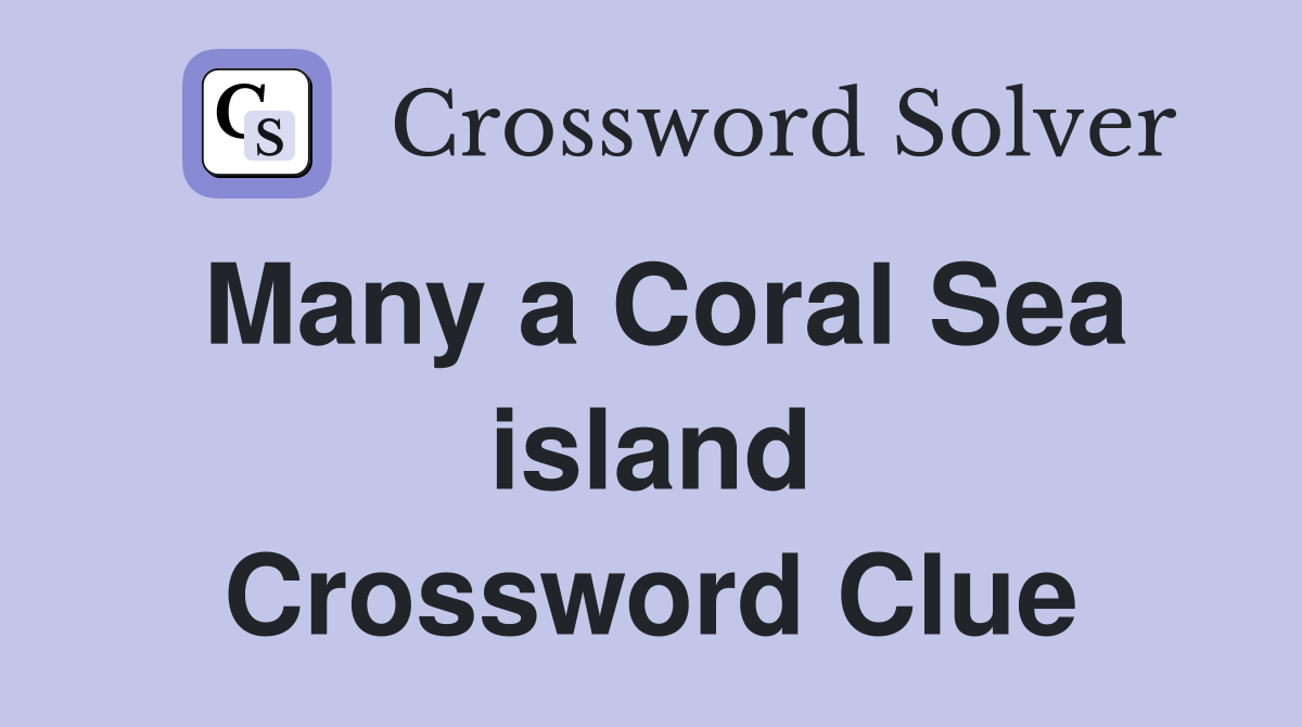 Many a Coral Sea island Crossword Clue