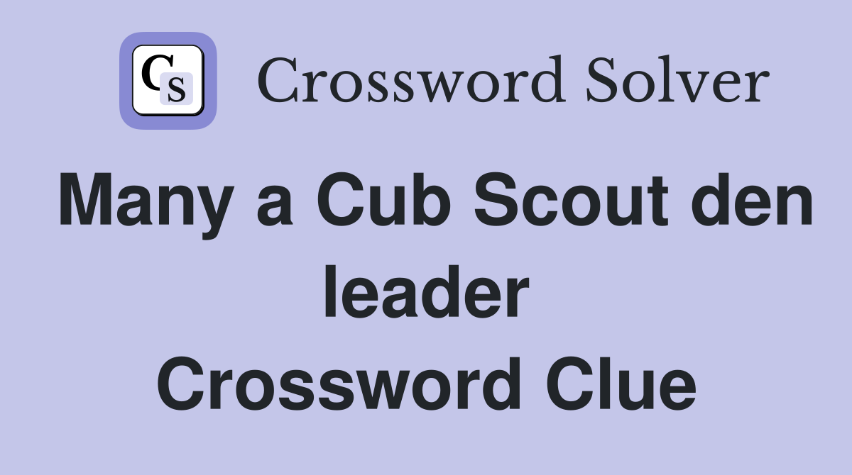 Many a Cub Scout den leader Crossword Clue
