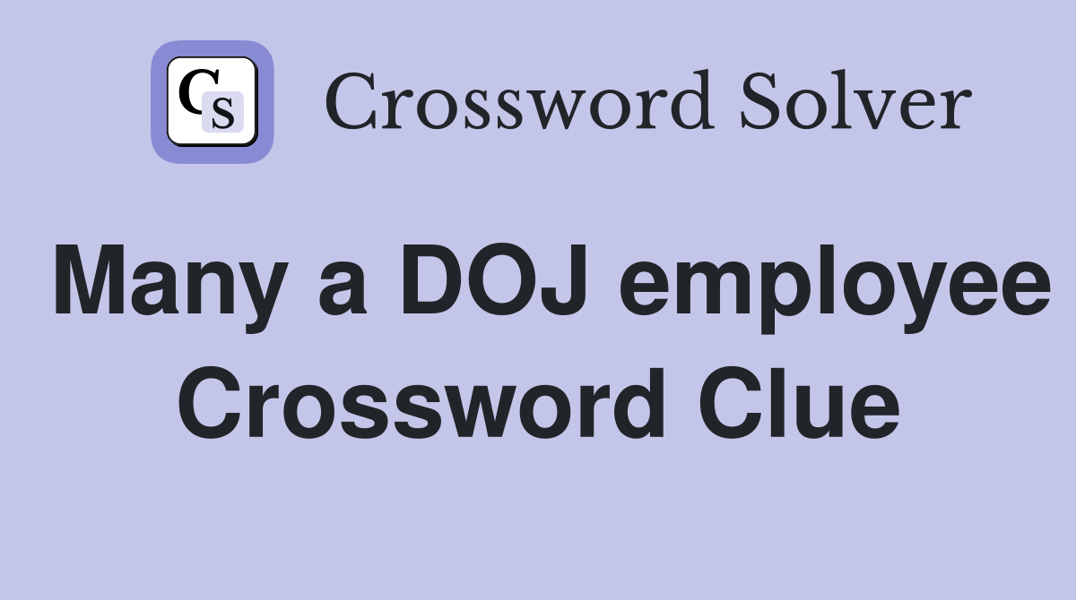 Many a DOJ employee Crossword Clue