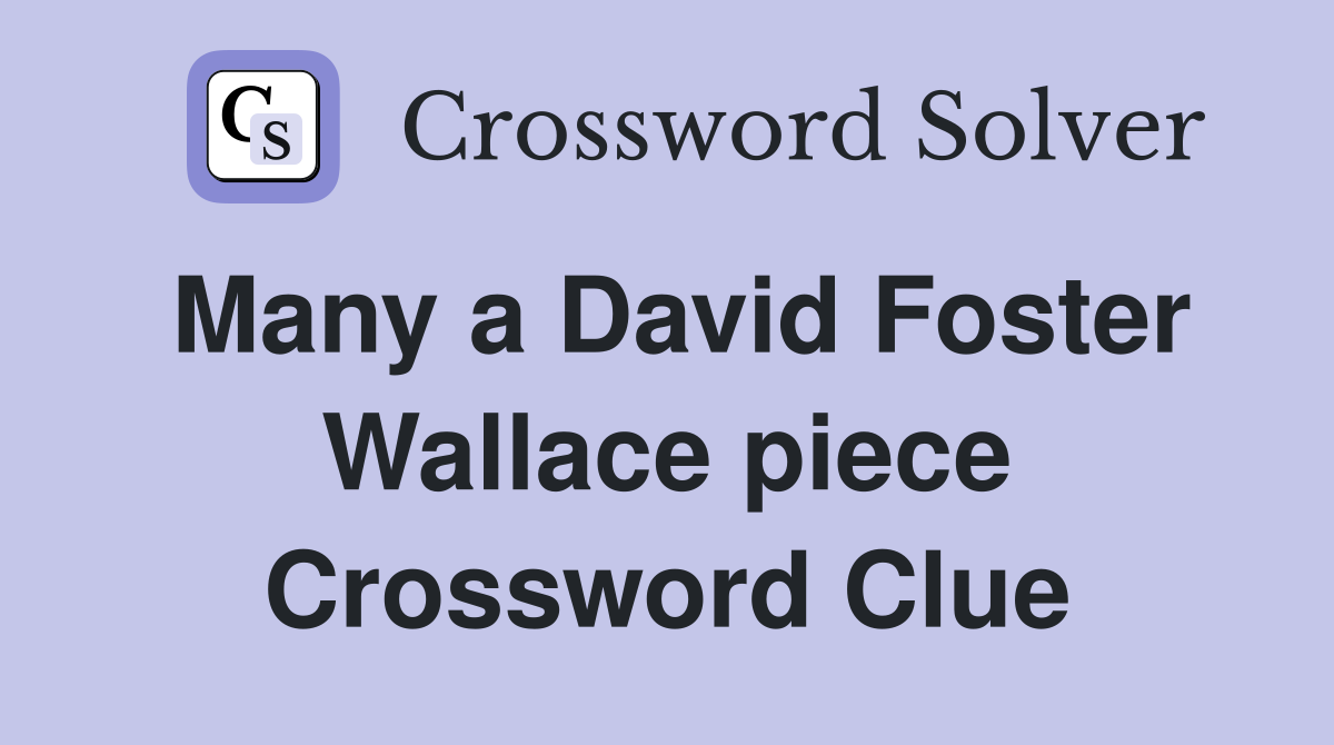 Many a David Foster Wallace piece Crossword Clue