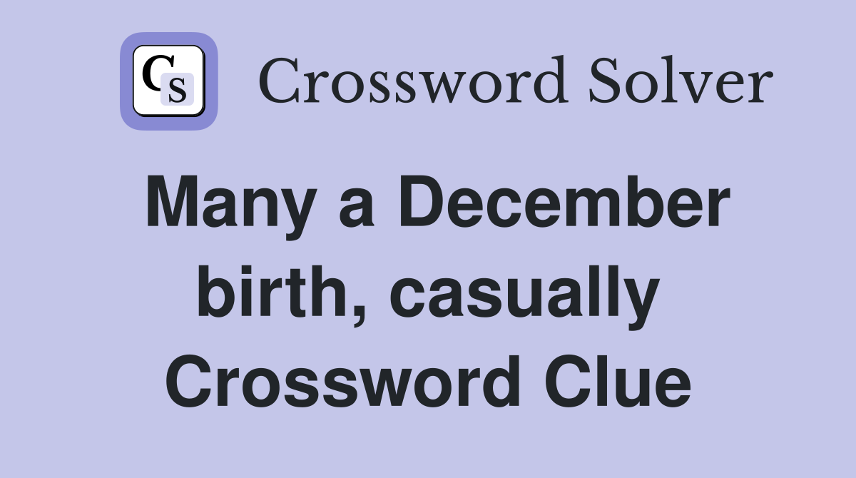 Many a December birth, casually Crossword Clue