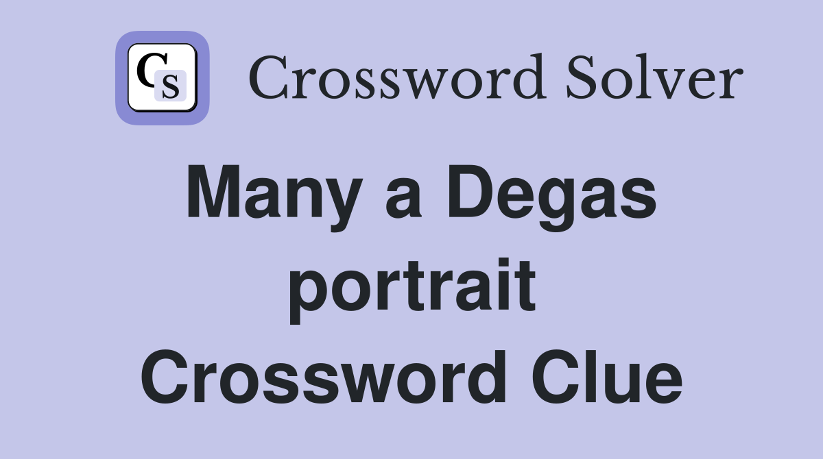 Many a Degas portrait Crossword Clue
