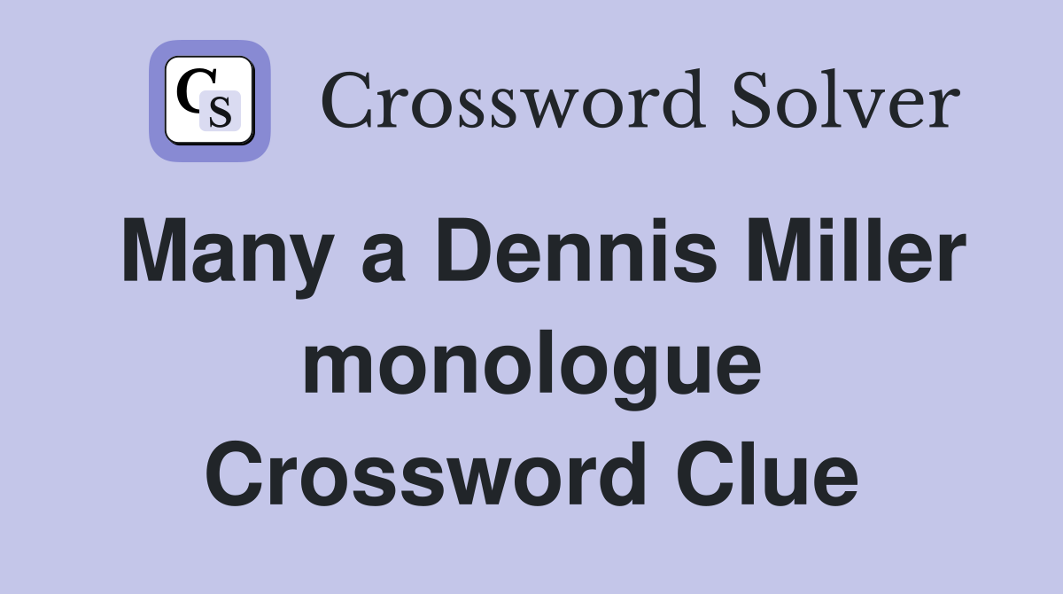 Many a Dennis Miller monologue Crossword Clue