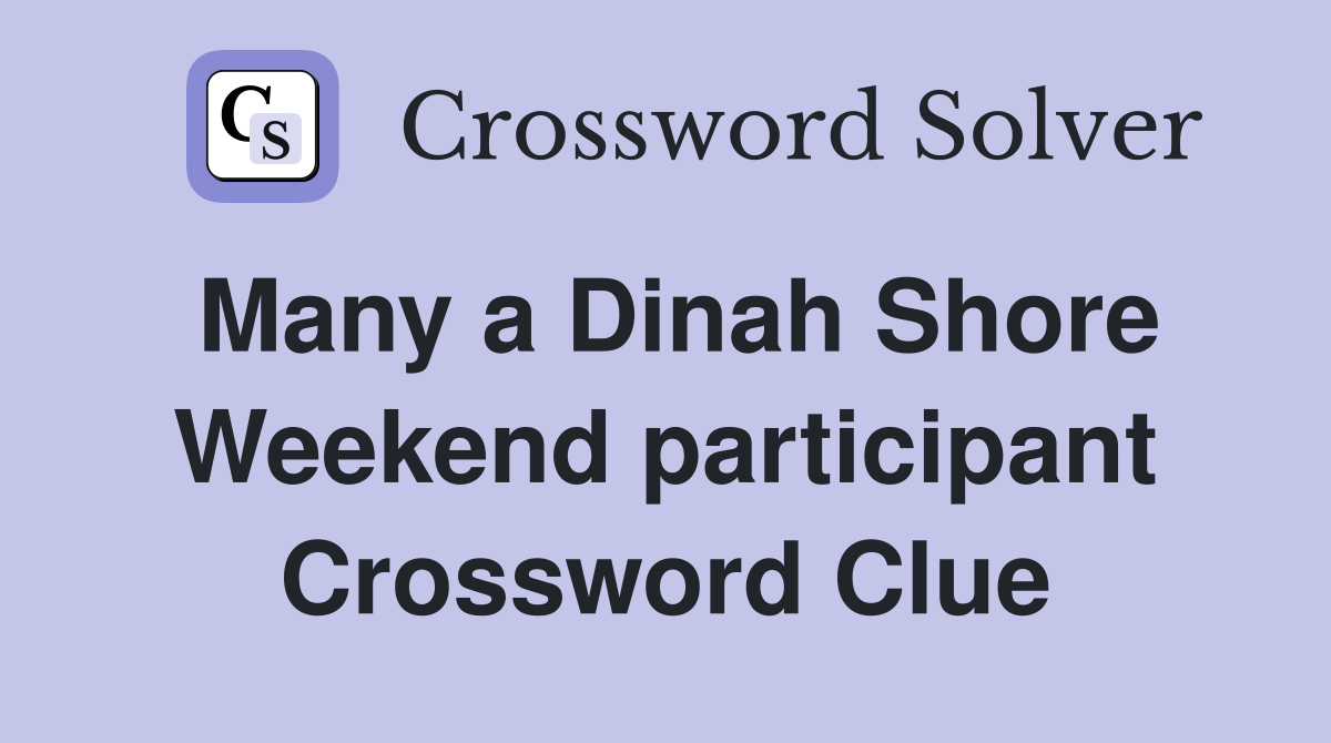 Many a Dinah Shore Weekend participant Crossword Clue
