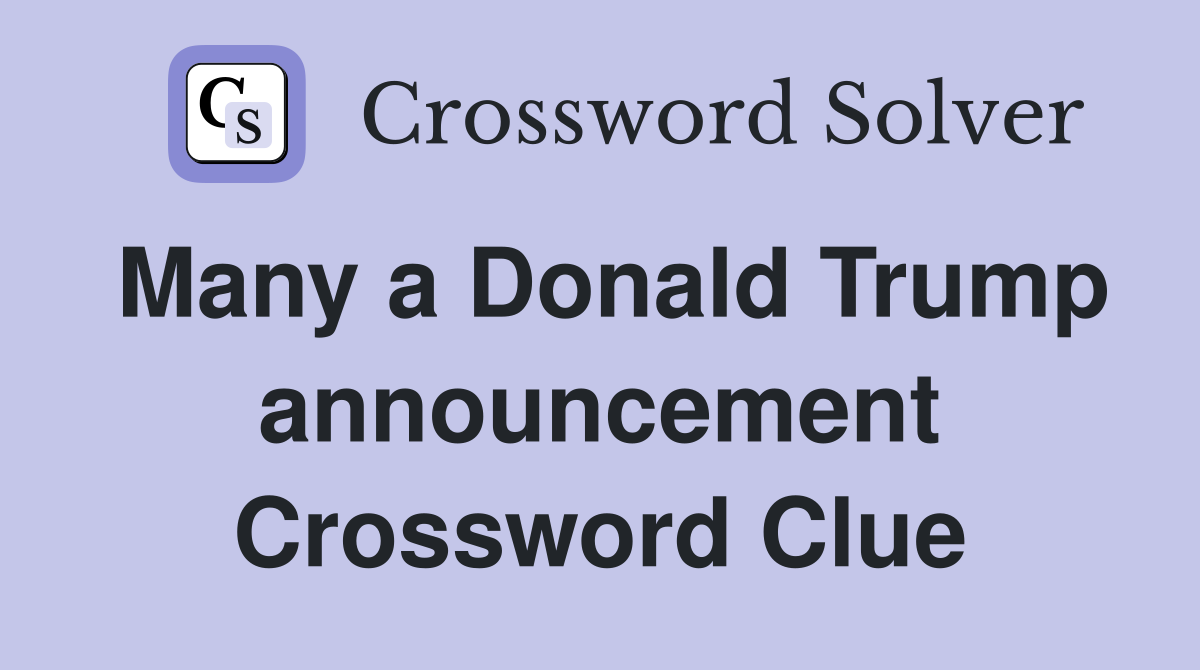 Many a Donald Trump announcement Crossword Clue