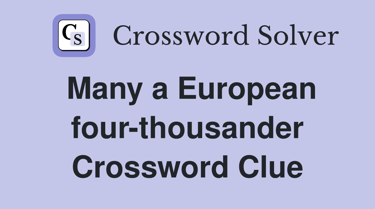 Many a European four-thousander Crossword Clue