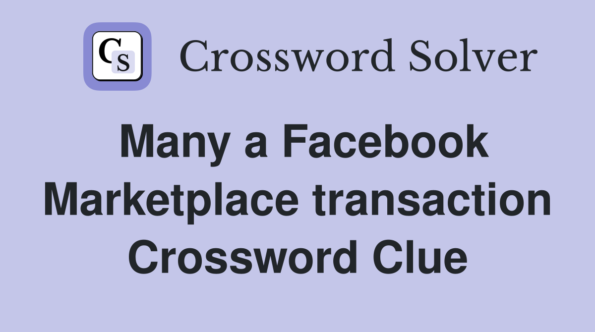 Many a Facebook Marketplace transaction Crossword Clue