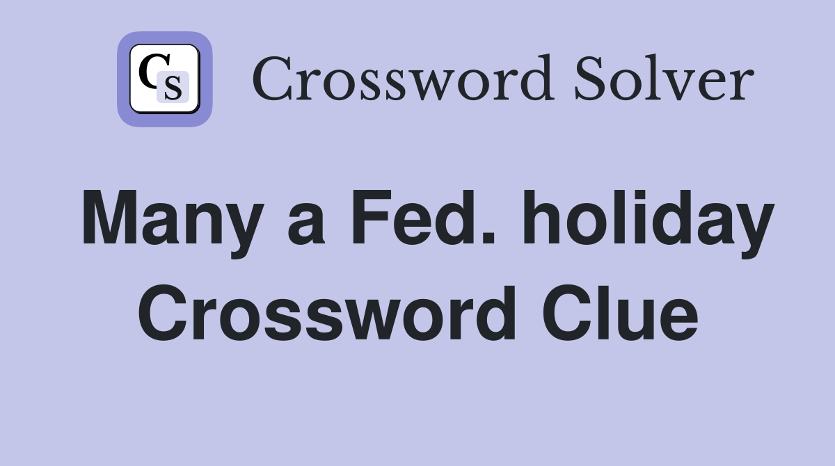 Many a Fed. holiday Crossword Clue