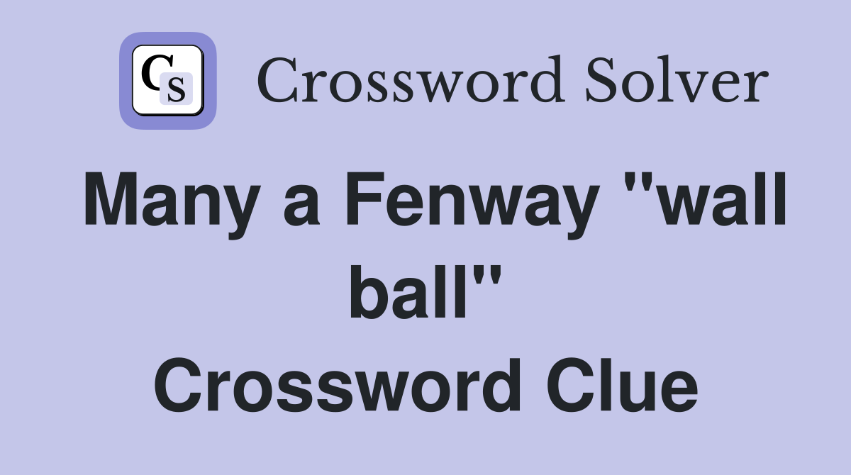 Many a Fenway "wall ball" Crossword Clue