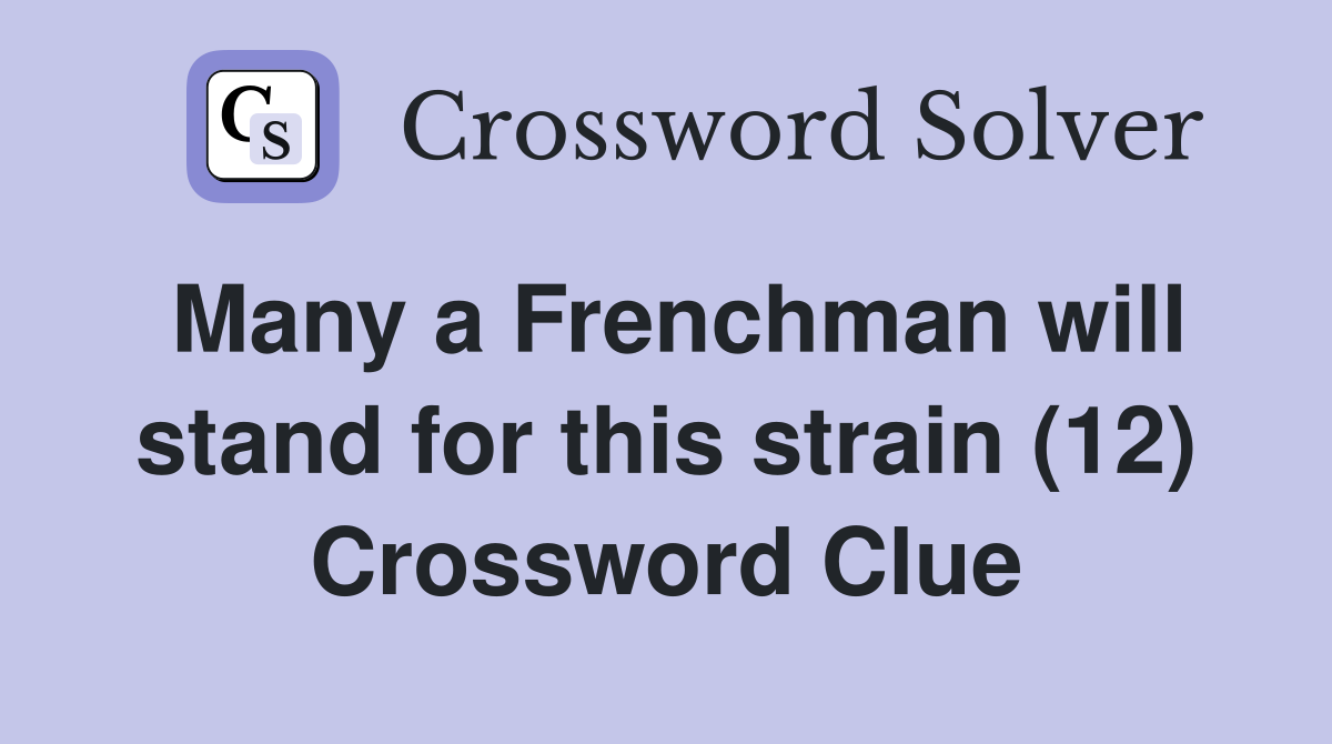 Many a Frenchman will stand for this strain (12) Crossword Clue