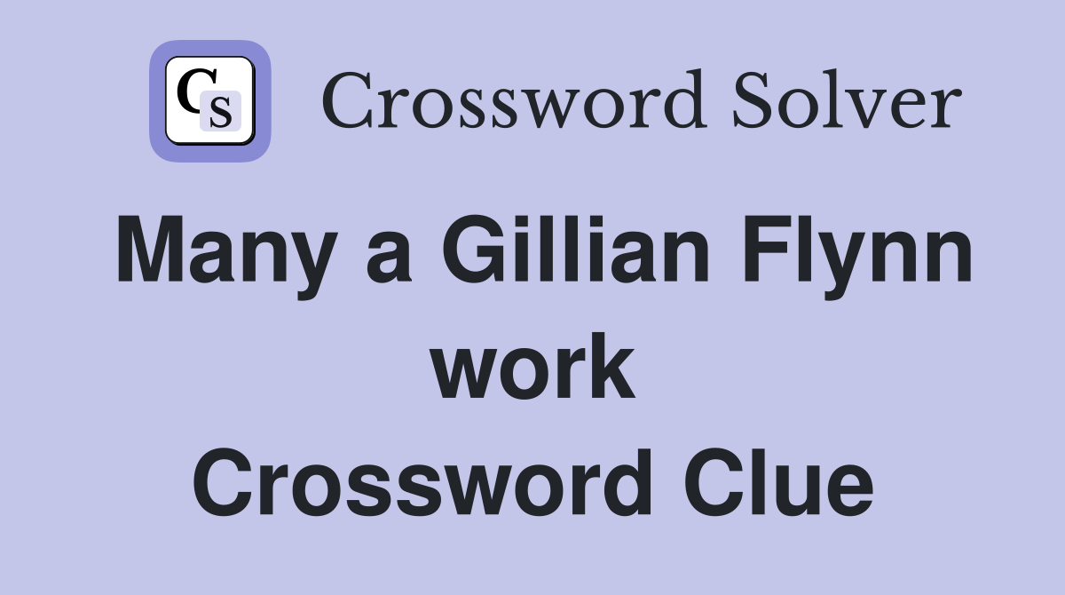 Many a Gillian Flynn work Crossword Clue