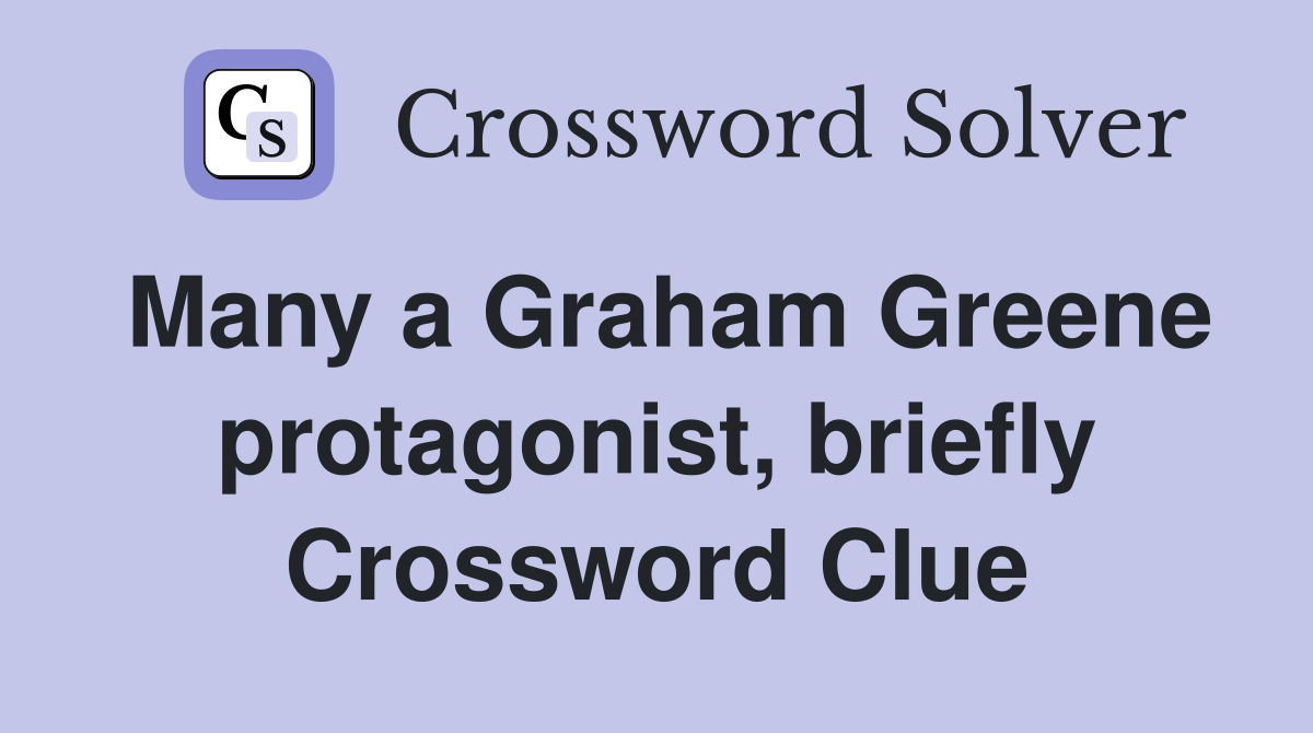 Many a Graham Greene protagonist, briefly Crossword Clue