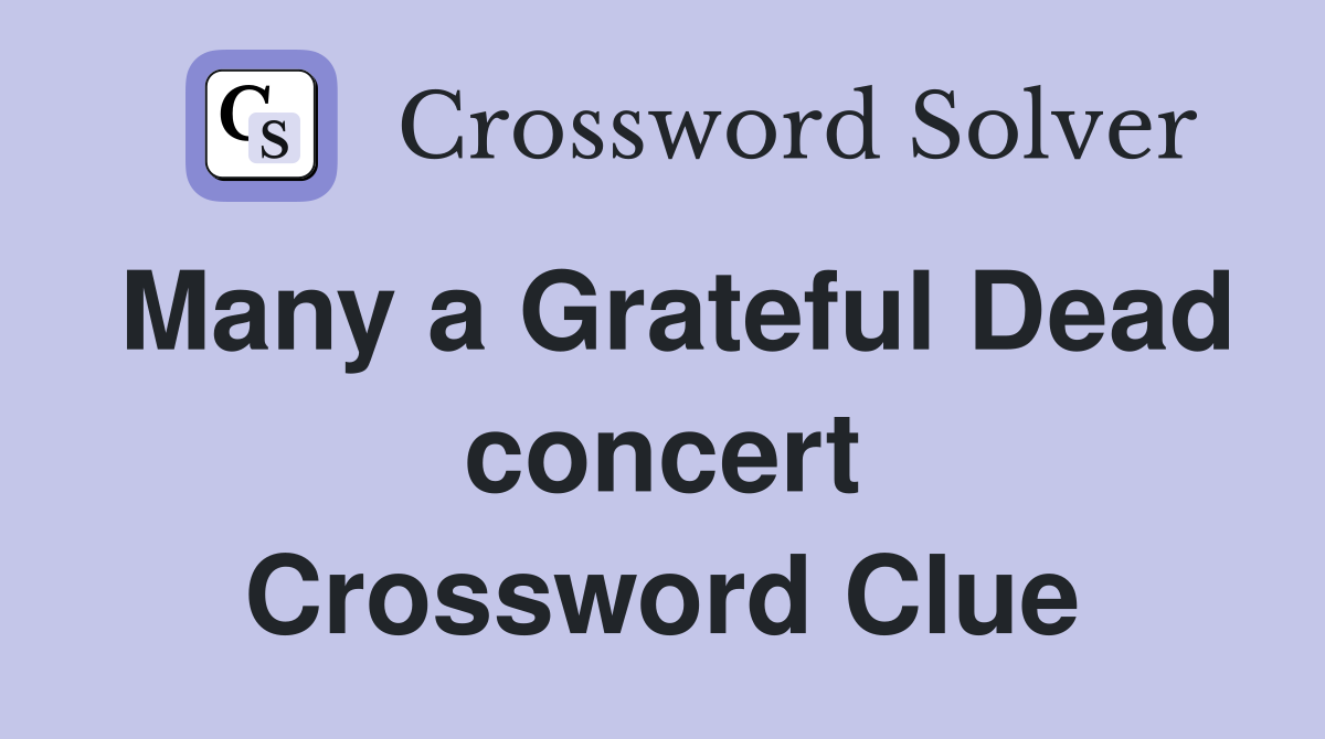 Many a Grateful Dead concert Crossword Clue