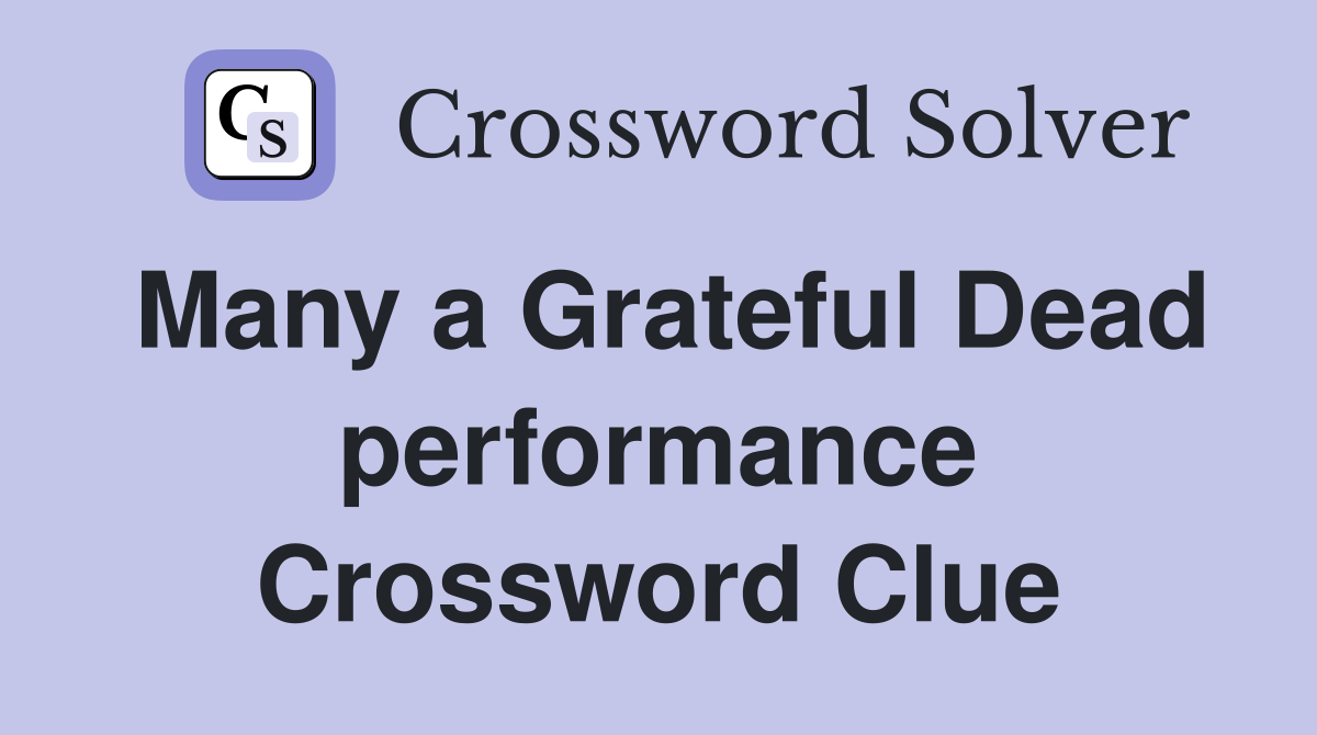 Many a Grateful Dead performance Crossword Clue