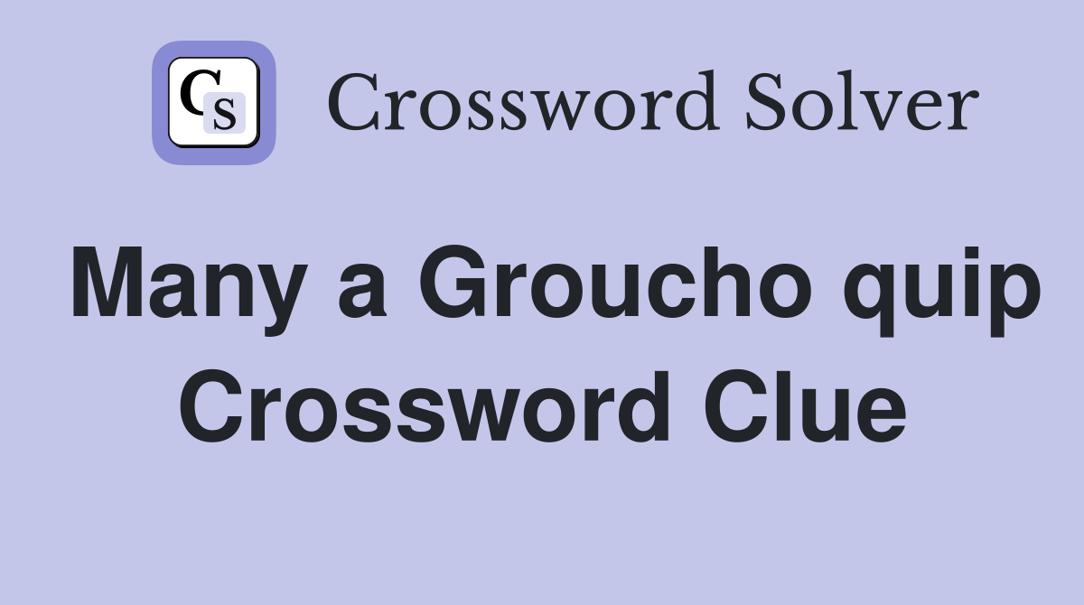 Many a Groucho quip Crossword Clue