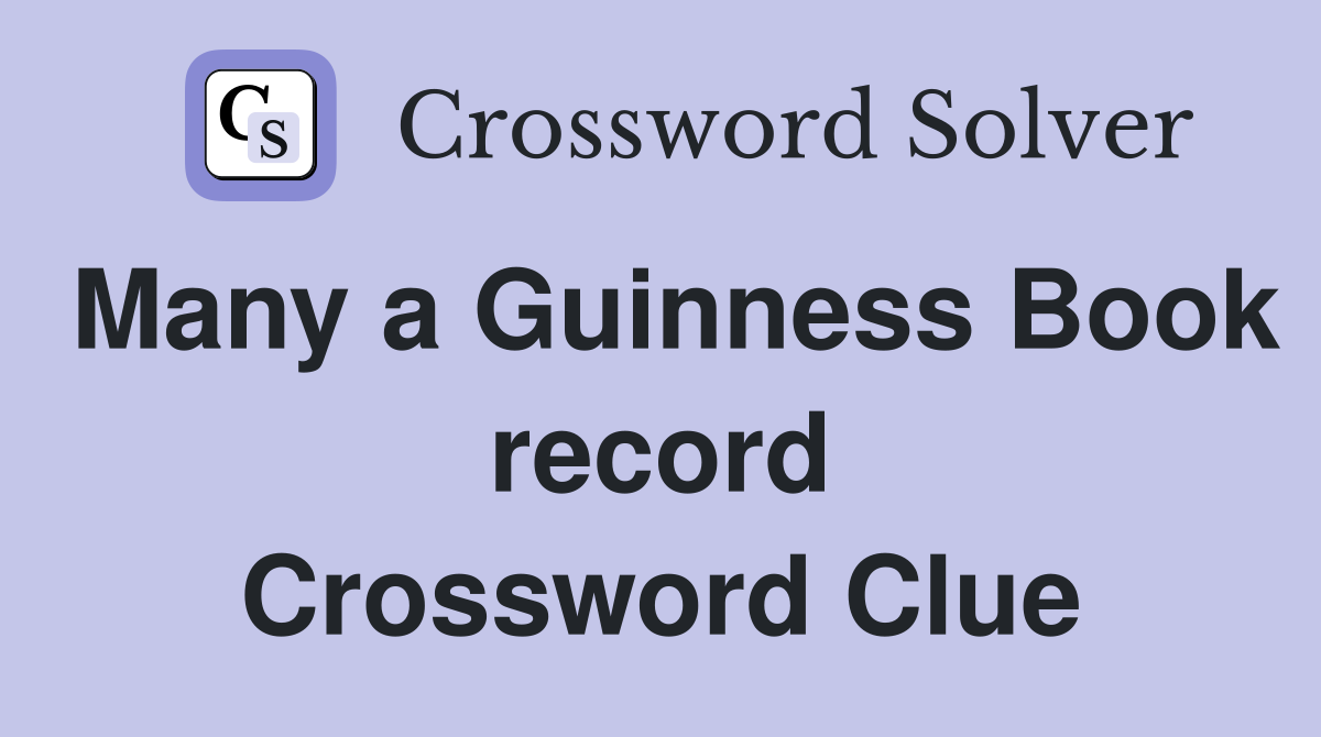 Many a Guinness Book record Crossword Clue