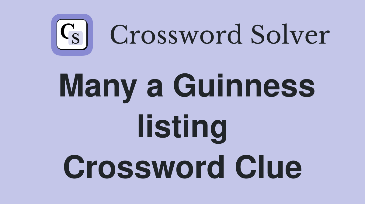 Many a Guinness listing Crossword Clue