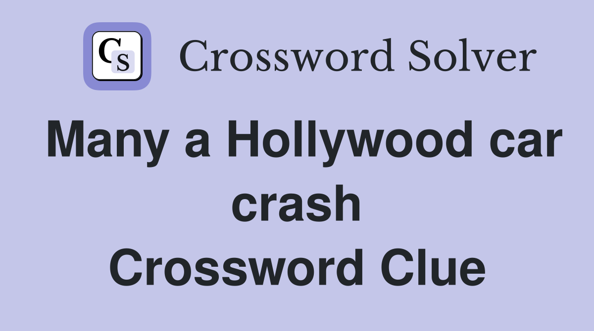 Many a Hollywood car crash Crossword Clue