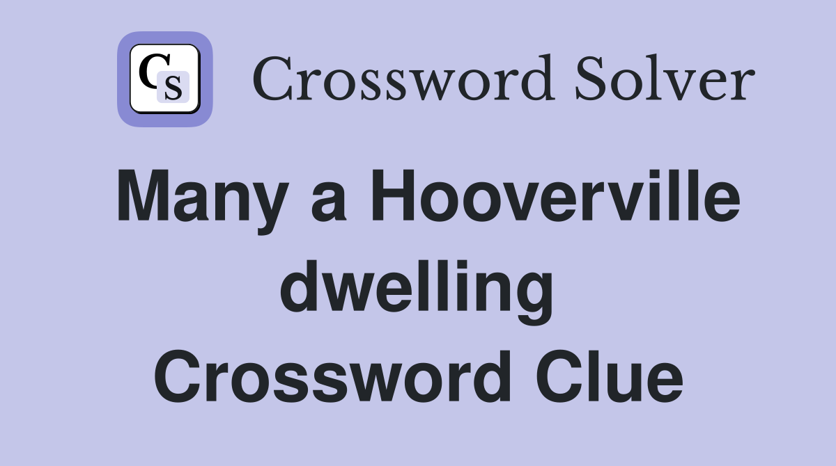 Many a Hooverville dwelling Crossword Clue