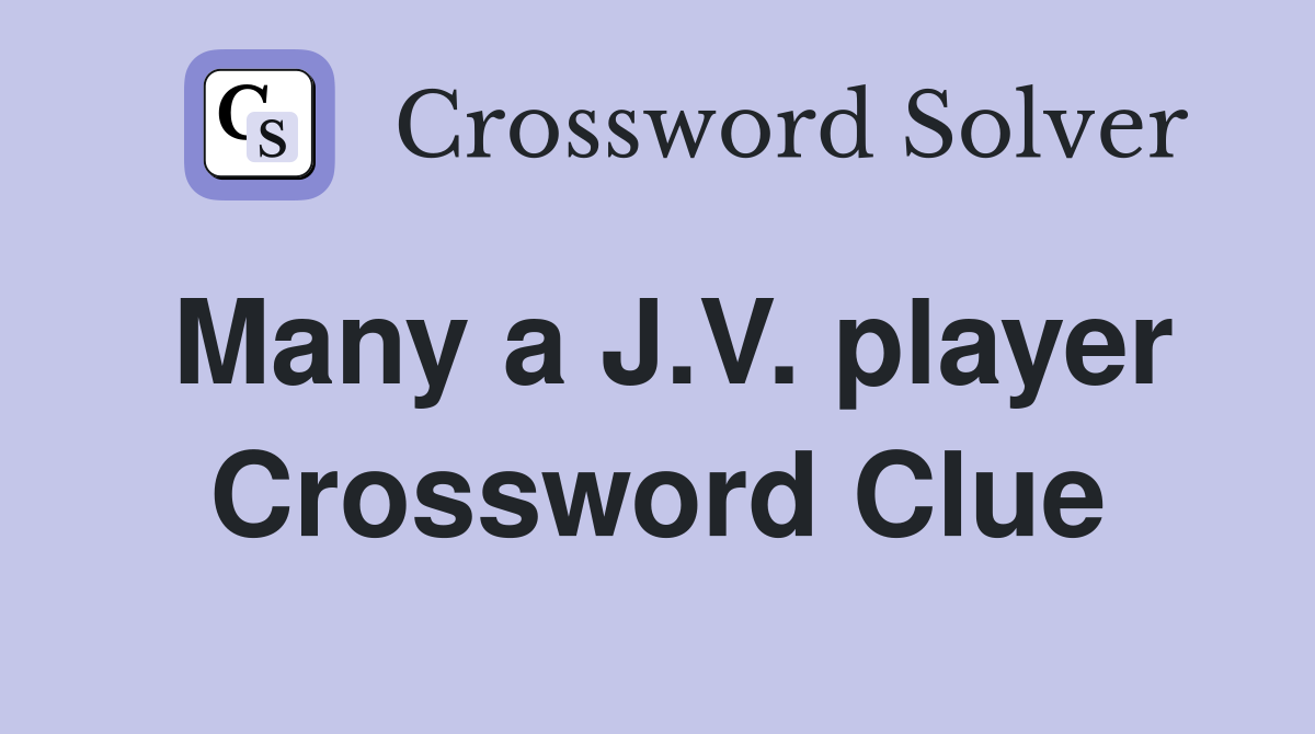 Many a J.V. player Crossword Clue