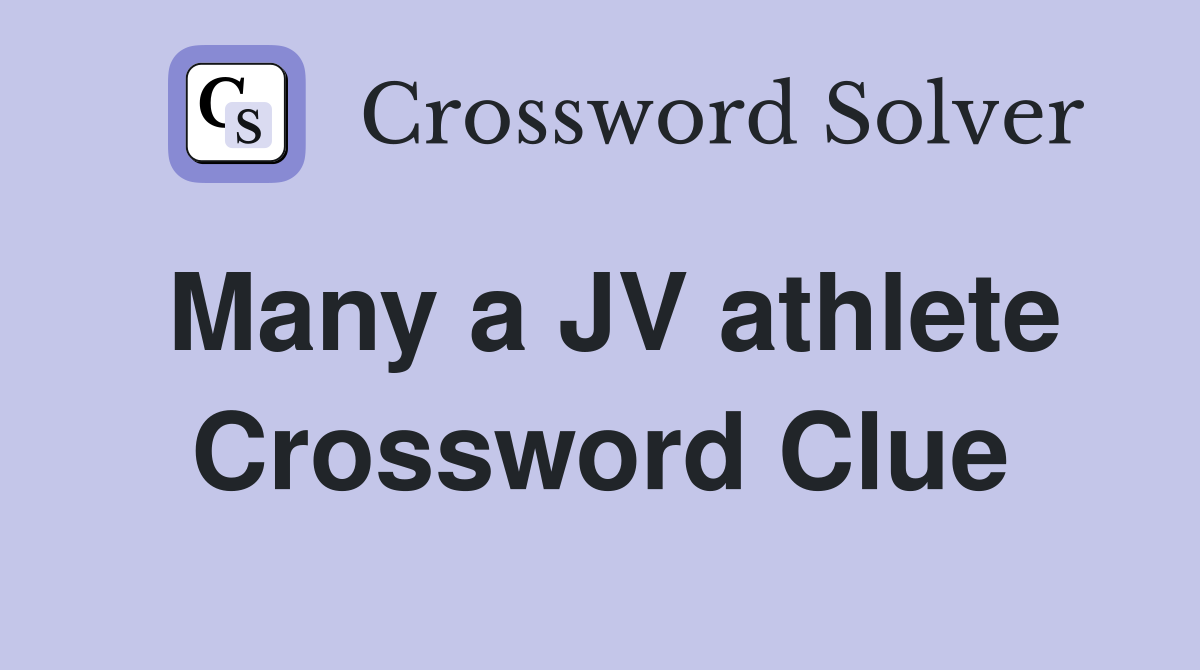 Many a JV athlete Crossword Clue