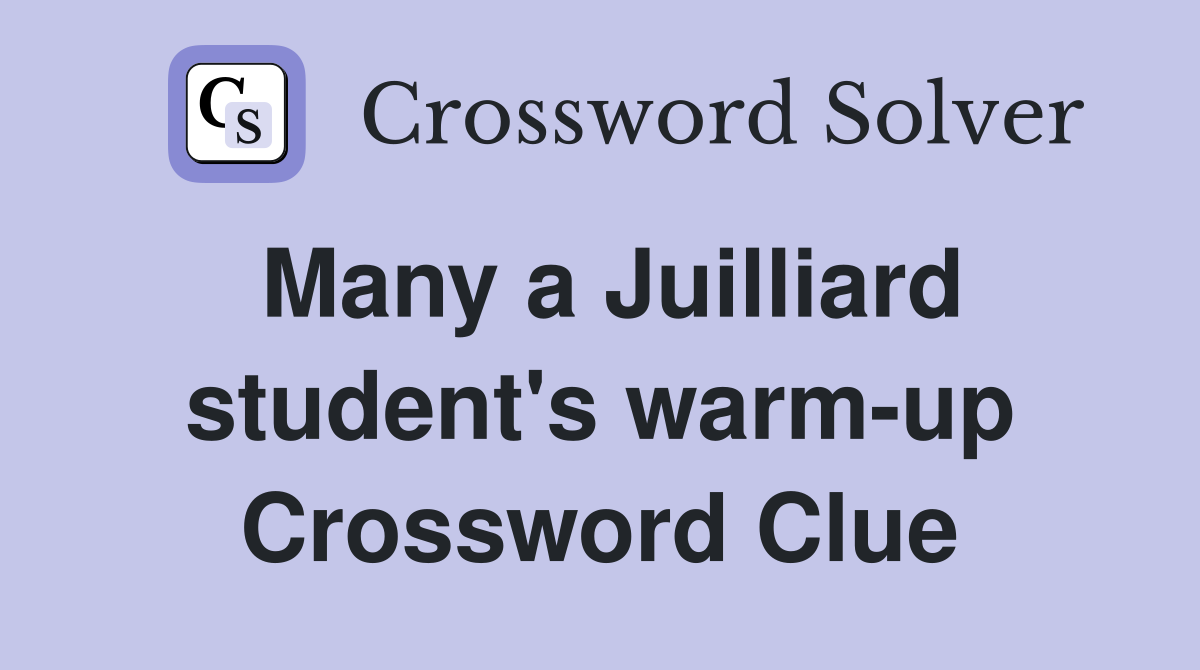 Many a Juilliard student's warm-up Crossword Clue