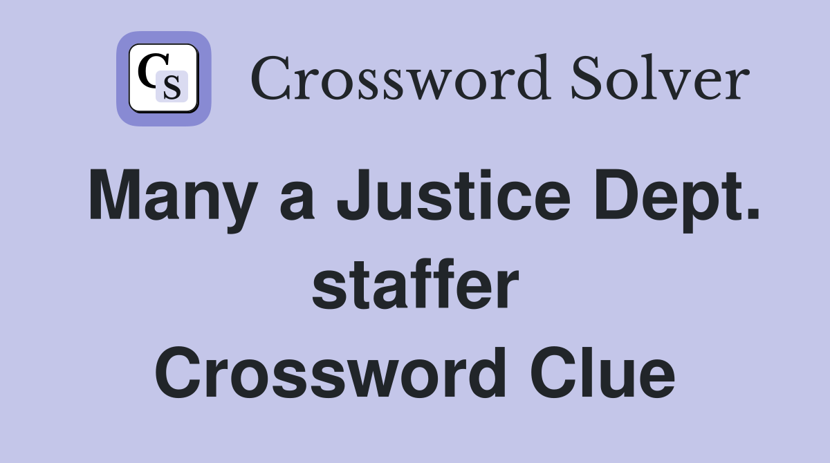 Many a Justice Dept. staffer Crossword Clue