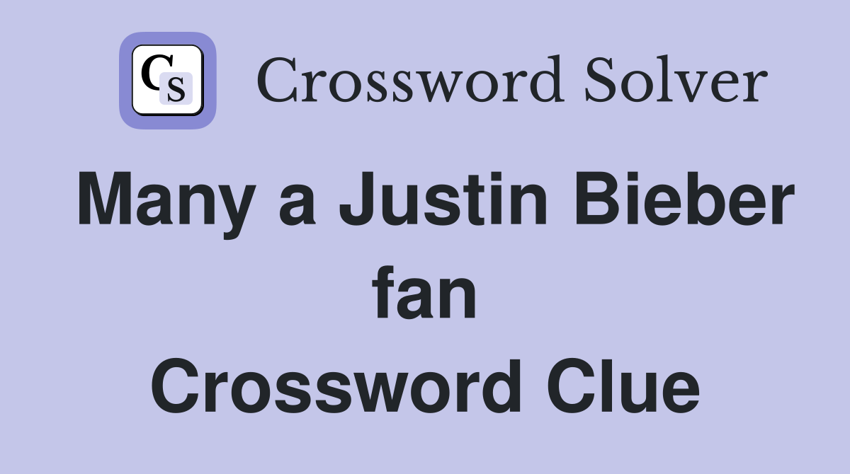 Many a Justin Bieber fan Crossword Clue