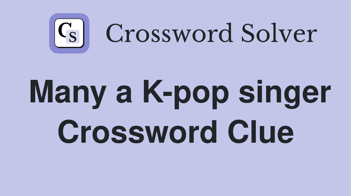 Many a K-pop singer Crossword Clue