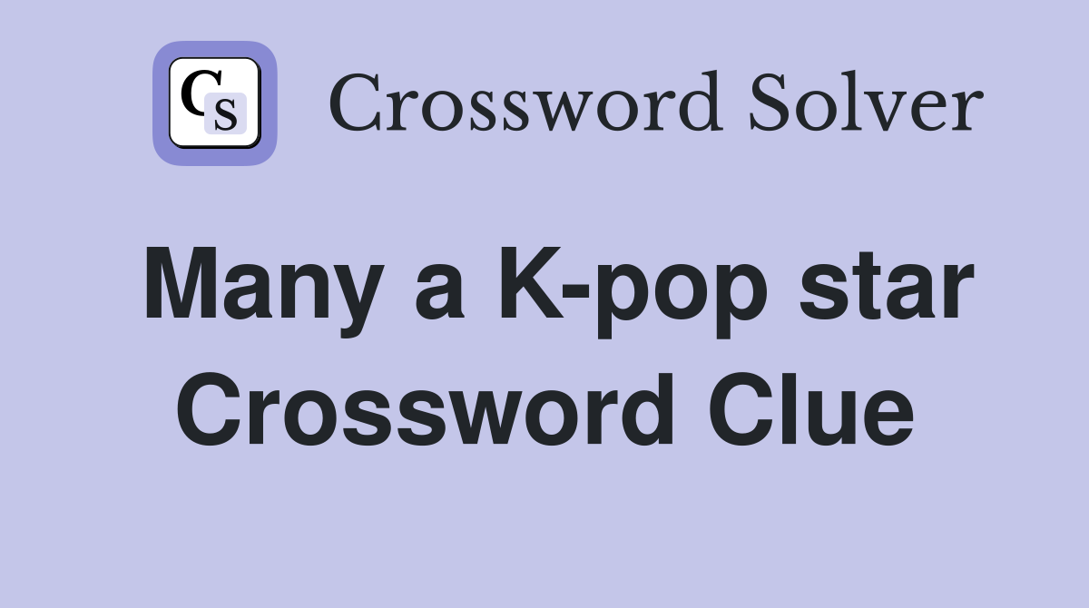 Many a K-pop star Crossword Clue