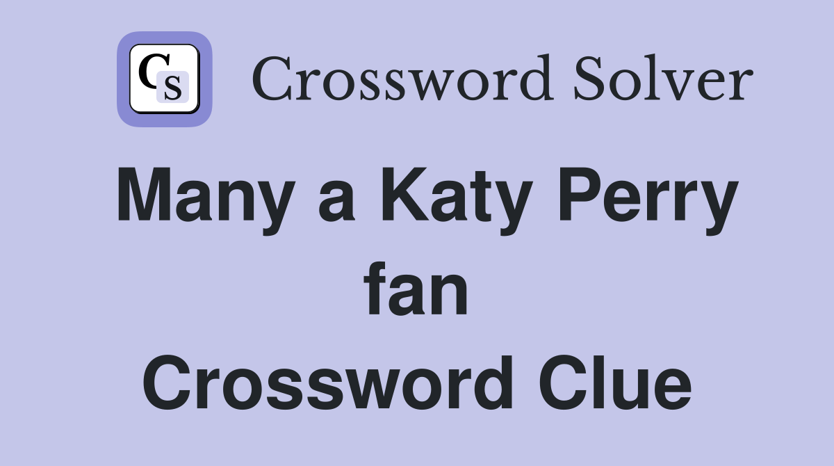 Many a Katy Perry fan Crossword Clue