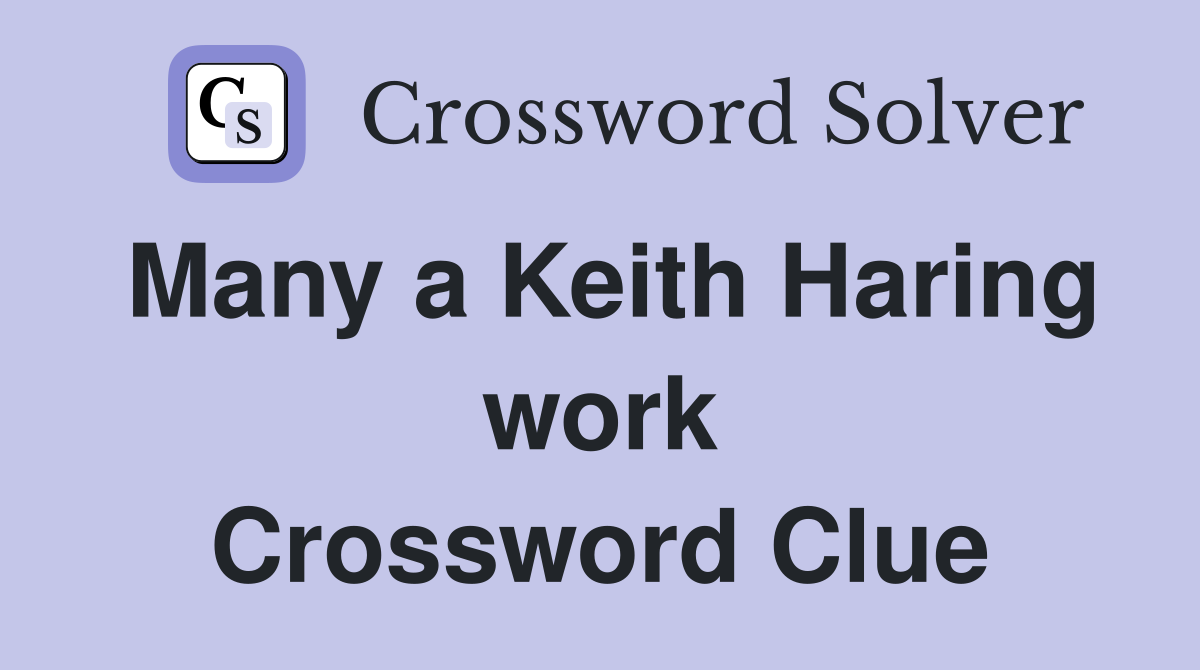 Many a Keith Haring work Crossword Clue