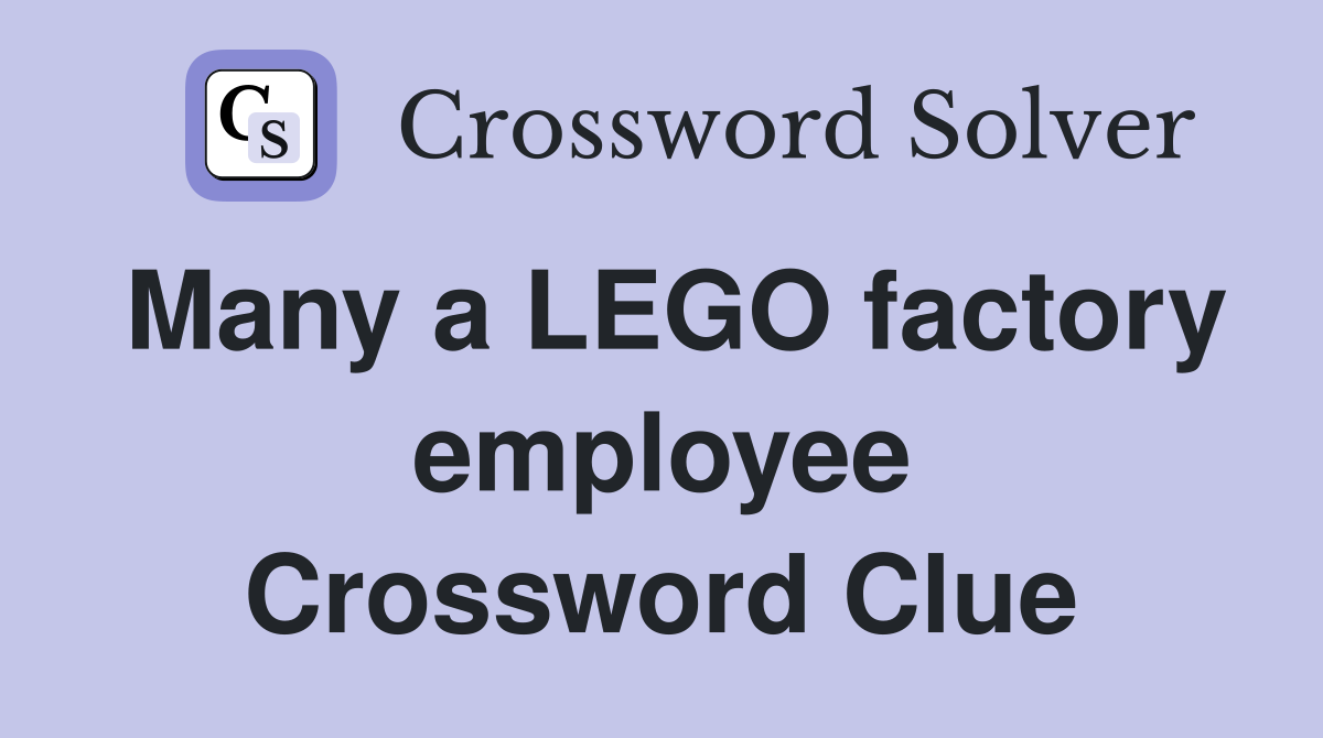 Many a LEGO factory employee Crossword Clue