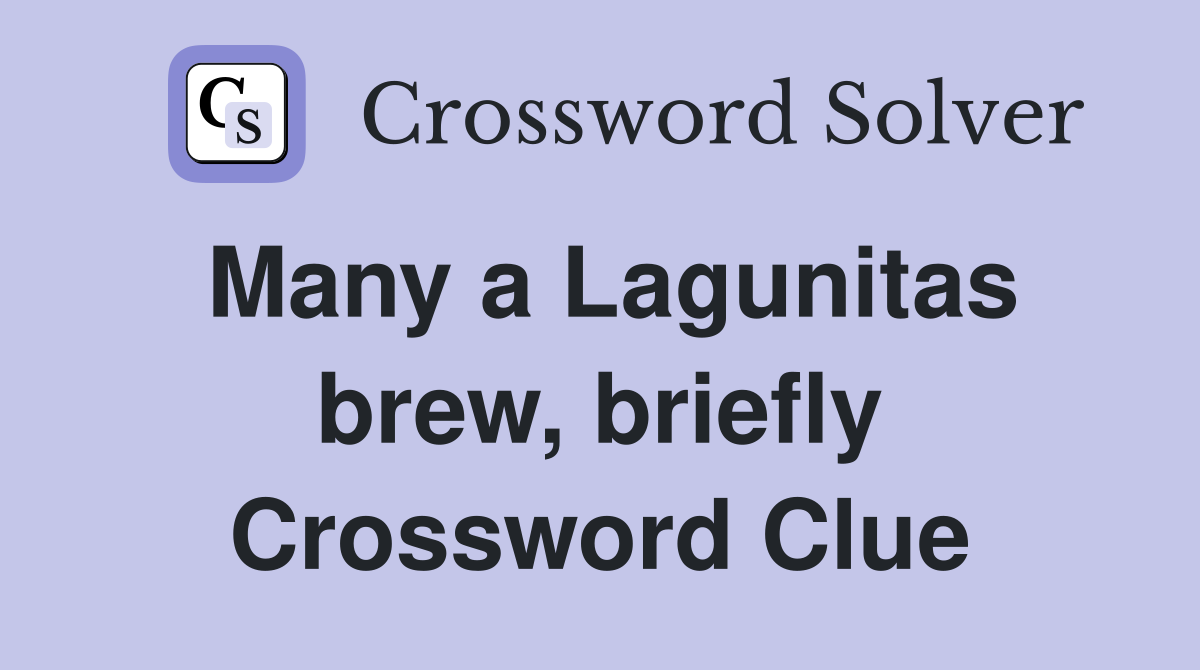 Many a Lagunitas brew, briefly Crossword Clue
