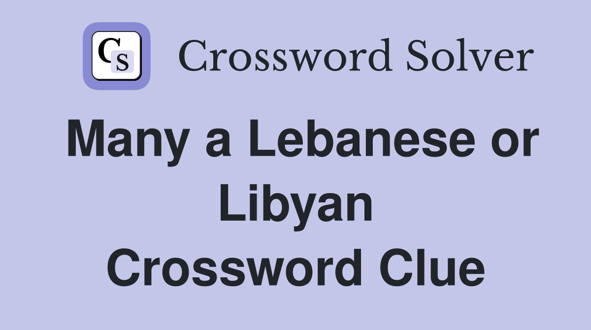 Many a Lebanese or Libyan Crossword Clue