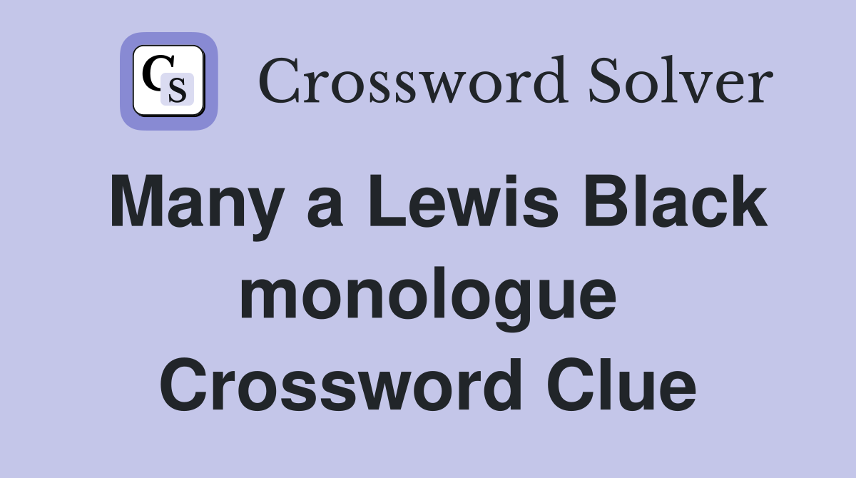Many a Lewis Black monologue Crossword Clue