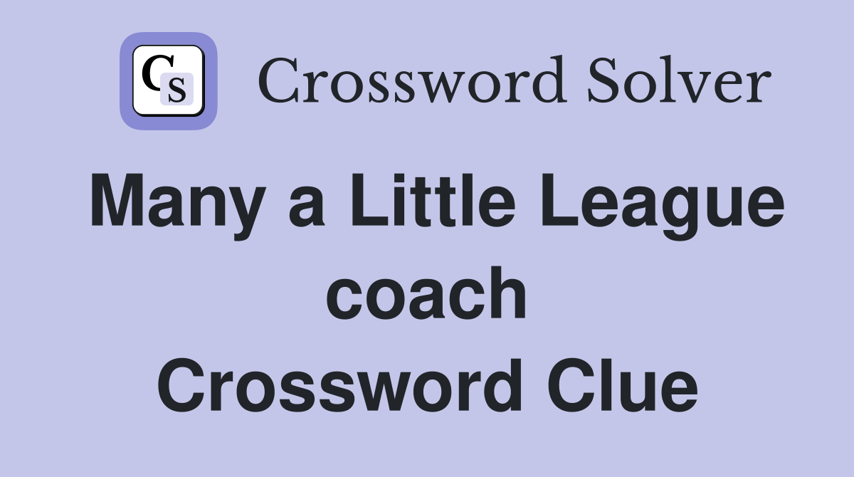 Many a Little League coach Crossword Clue